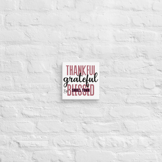 "Thankful, Grateful and Small Town Blessed" Canvas