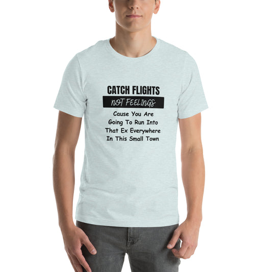 Catch Flights Not Feelings Unisex t-shirt