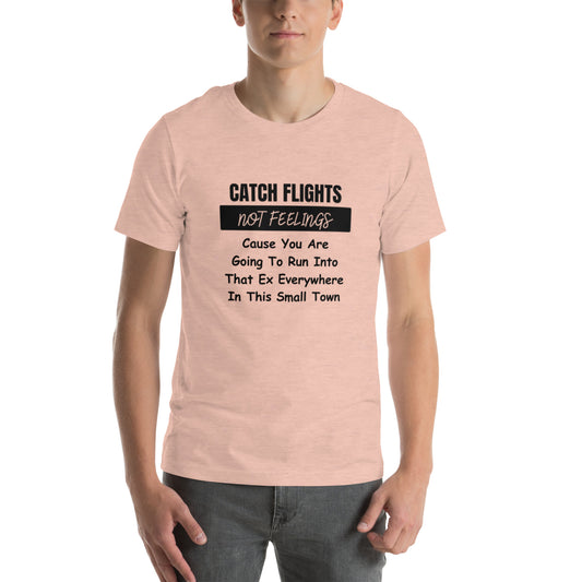Catch Flights Not Feelings Unisex t-shirt